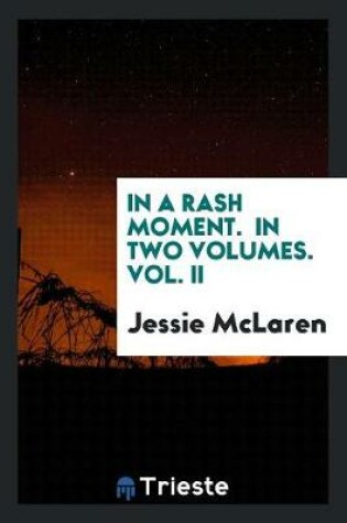 Cover of In a Rash Moment. in Two Volumes. Vol. II