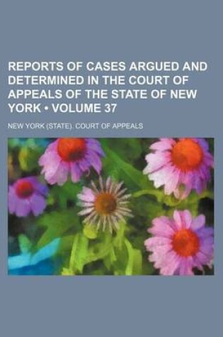 Cover of Reports of Cases Argued and Determined in the Court of Appeals of the State of New York (Volume 37)