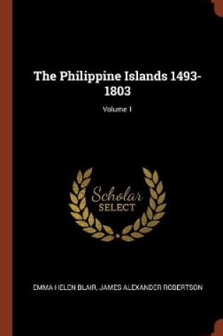 Cover of The Philippine Islands 1493-1803; Volume 1