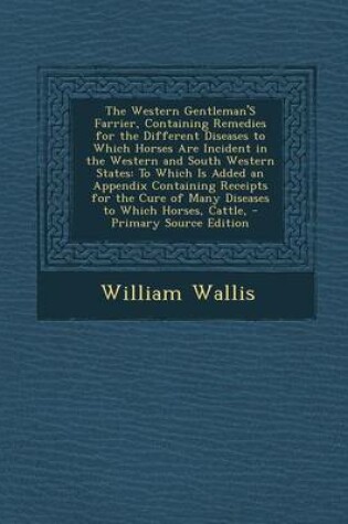 Cover of The Western Gentleman's Farrier, Containing Remedies for the Different Diseases to Which Horses Are Incident in the Western and South Western States