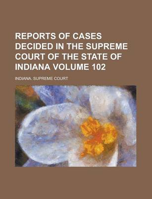 Book cover for Reports of Cases Decided in the Supreme Court of the State of Indiana Volume 102