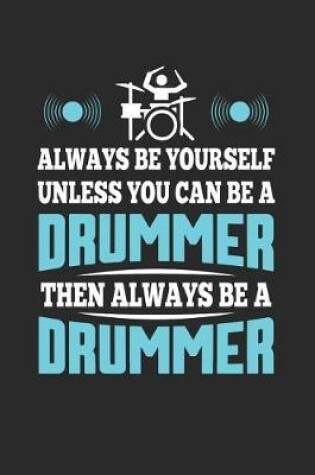 Cover of Always Be Yourself Unless You Can Be a Drummer, Then Always Be a Drummer