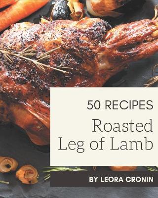 Book cover for 50 Roasted Leg of Lamb Recipes