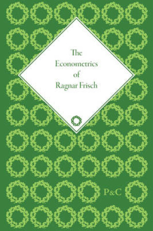 Cover of The Econometrics of Ragnar Frisch