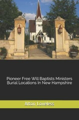 Cover of Pioneer Free Will Baptists Ministers Burial Locations In New Hampshire