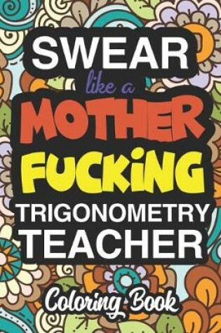 Cover of Swear Like A Mother Fucking Trigonometry Teacher