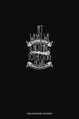 Cover of Yet What We Suffer Now Is Nothing Compared To The Glory He Will Reveal To Us Later - Romans 8