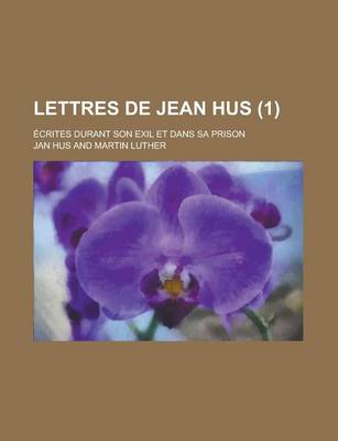 Book cover for Lettres de Jean Hus; Ecrites Durant Son Exil Et Dans Sa Prison (1)