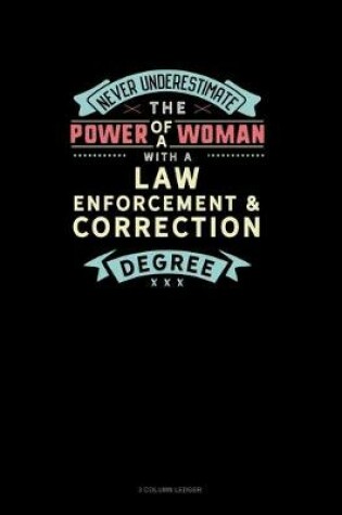 Cover of Never Underestimate The Power Of A Woman With A Law Enforcement & Correction Degree
