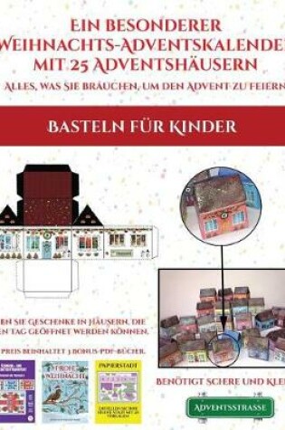 Cover of Basteln fur Kinder (Ein besonderer Weihnachts-Adventskalender mit 25 Adventshausern - Alles, was Sie brauchen, um den Advent zu feiern)
