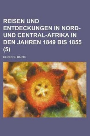 Cover of Reisen Und Entdeckungen in Nord- Und Central-Afrika in Den Jahren 1849 Bis 1855 (5)