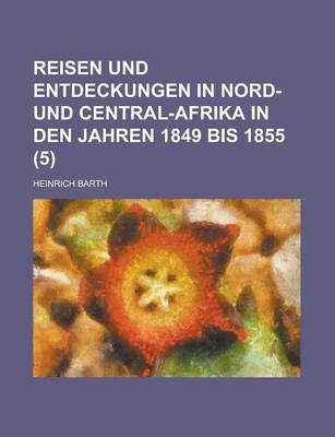 Book cover for Reisen Und Entdeckungen in Nord- Und Central-Afrika in Den Jahren 1849 Bis 1855 (5)