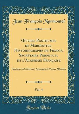 Book cover for Oeuvres Posthumes de Marmontel, Historiographe de France, Secretaire Perpetuel de l'Academie Francaise, Vol. 4