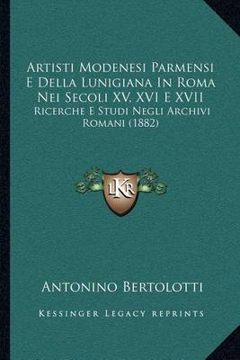 Book cover for Artisti Modenesi Parmensi E Della Lunigiana in Roma Nei Secoli XV, XVI E XVII