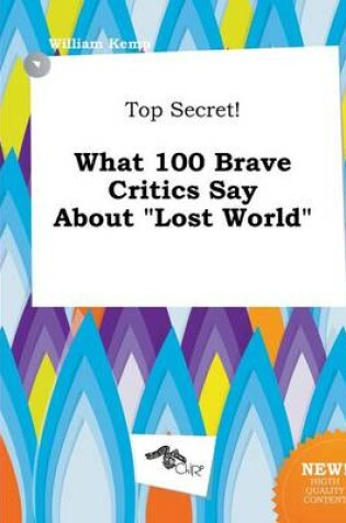 Cover of Top Secret! What 100 Brave Critics Say about Lost World