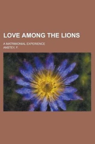 Cover of Love Among the Lions; A Matrimonial Experience