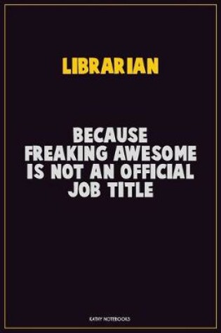 Cover of Librarian, Because Freaking Awesome Is Not An Official Job Title