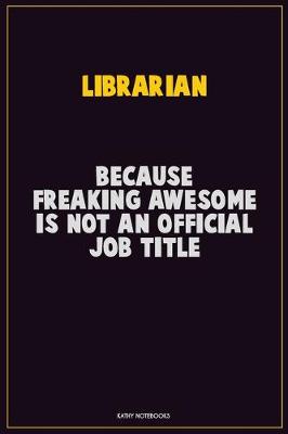 Book cover for Librarian, Because Freaking Awesome Is Not An Official Job Title