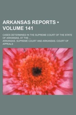 Cover of Arkansas Reports (Volume 141); Cases Determined in the Supreme Court of the State of Arkansas, at the