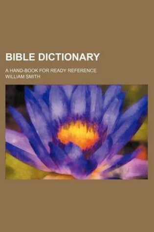 Cover of Bible Dictionary; A Hand-Book for Ready Reference