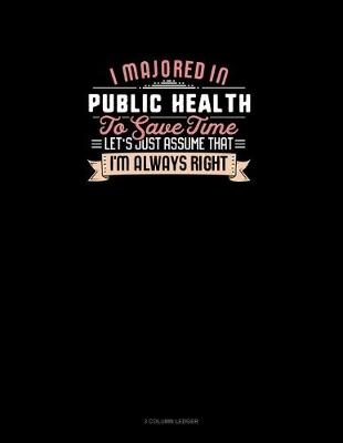 Cover of I Majored In Public Health To Save Time Let's Just Assume That I'm Always Right