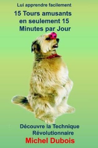 Cover of Lui apprendre 15 Tours amusants en seulement 30 Jours et 15 minutes par Jour