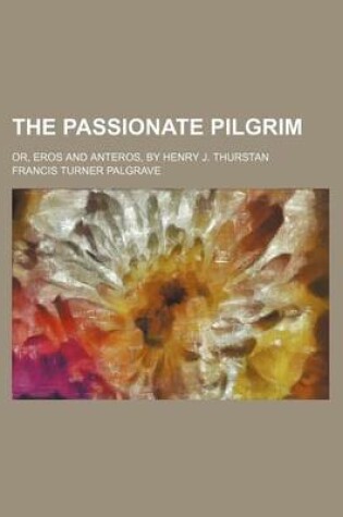 Cover of The Passionate Pilgrim; Or, Eros and Anteros, by Henry J. Thurstan