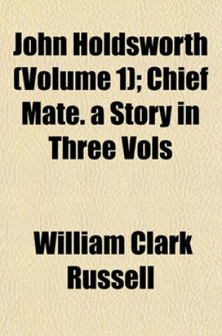 Cover of John Holdsworth (Volume 1); Chief Mate. a Story in Three Vols