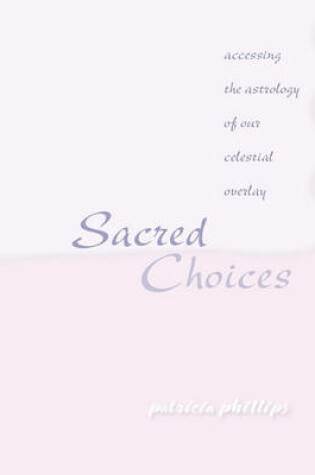 Cover of Sacred Choices Accessing the Astrology of Our Celestial Overlay