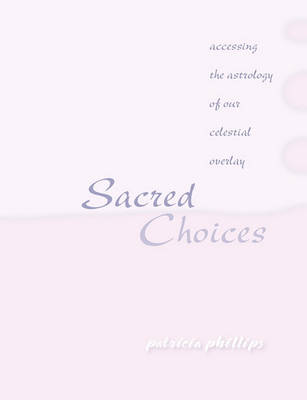 Book cover for Sacred Choices Accessing the Astrology of Our Celestial Overlay