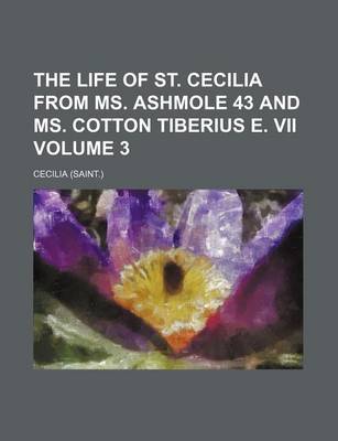 Book cover for The Life of St. Cecilia from Ms. Ashmole 43 and Ms. Cotton Tiberius E. VII Volume 3