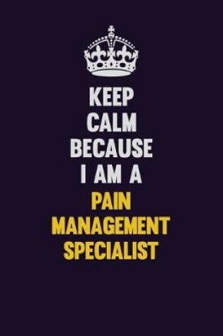 Cover of Keep Calm Because I Am A Pain management specialist