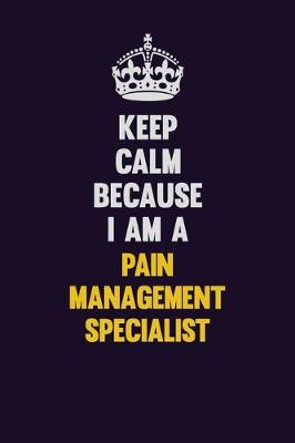 Book cover for Keep Calm Because I Am A Pain management specialist