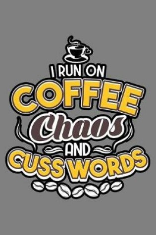 Cover of I Run On Coffee Chaos And Cuss Words