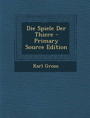 Book cover for Die Spiele Der Thiere - Primary Source Edition