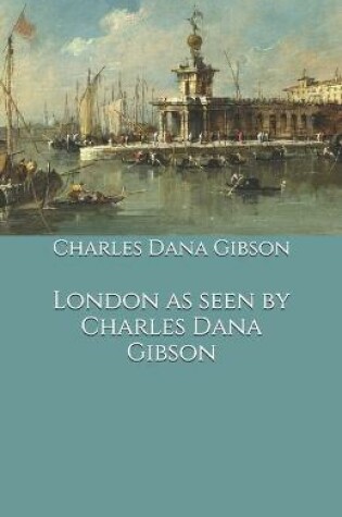 Cover of London as seen by Charles Dana Gibson