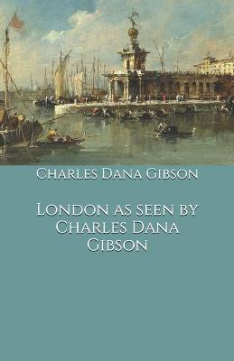 Book cover for London as seen by Charles Dana Gibson