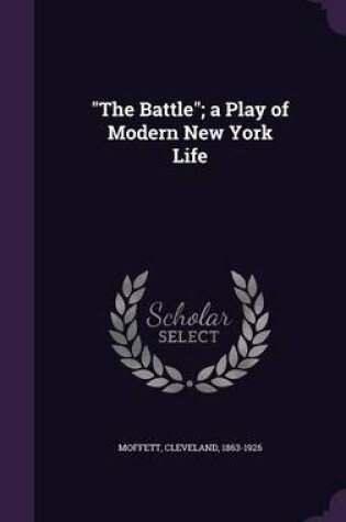 Cover of The Battle; A Play of Modern New York Life