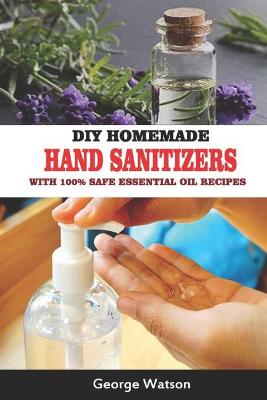 Book cover for DIY Homemade Hand Sanitizers with 100% Safe Essential Oil Recipes
