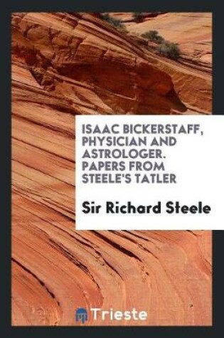 Cover of Isaac Bickerstaff, Physician and Astrologer. Papers from Steele's Tatler. Ed. by Henry Morley