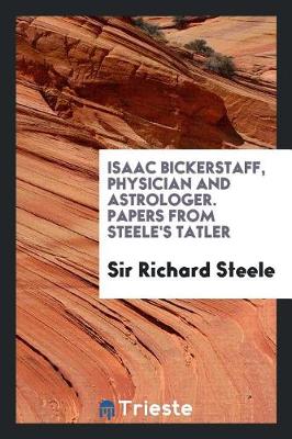 Book cover for Isaac Bickerstaff, Physician and Astrologer. Papers from Steele's Tatler. Ed. by Henry Morley