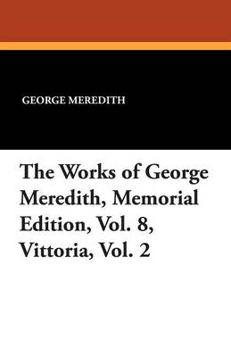 Book cover for The Works of George Meredith, Memorial Edition, Vol. 8, Vittoria, Vol. 2