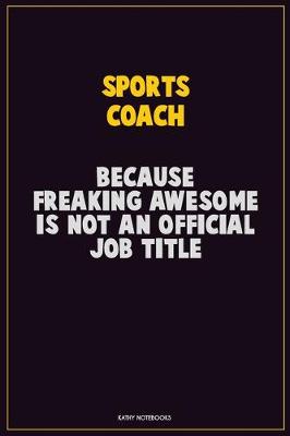 Book cover for Sports Coach, Because Freaking Awesome Is Not An Official Job Title