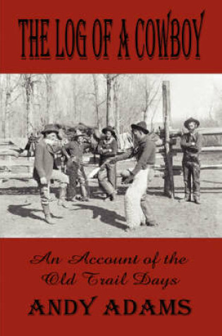 Cover of The Log of a Cowboy, an Account of the Old Trail Days
