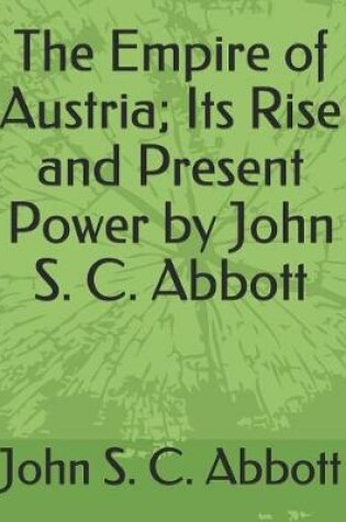 Cover of The Empire of Austria; Its Rise and Present Power by John S. C. Abbott