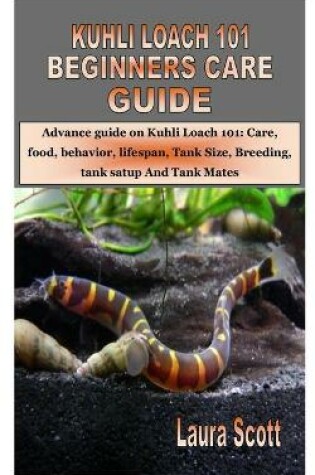 Cover of Kuhli Loach 101 Beginners Care Guide