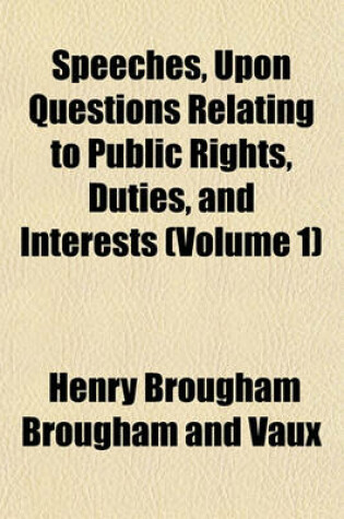 Cover of Speeches, Upon Questions Relating to Public Rights, Duties, and Interests (Volume 1)