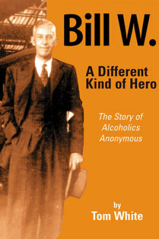 Cover of Bill W. A Different Kind of Hero