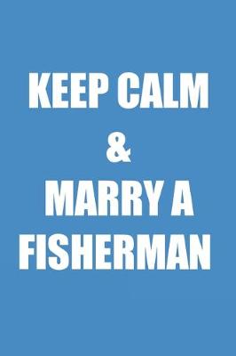 Book cover for Keep Calm And Marry A Fisherman