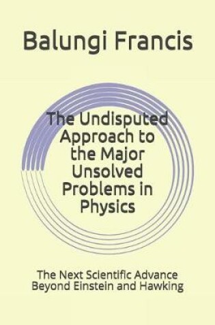 Cover of The Undisputed Approach to the Major Unsolved Problems in Physics
